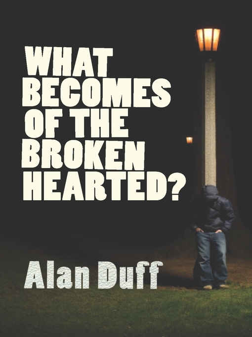Title details for What Becomes of the Broken Hearted? by Alan Duff - Available